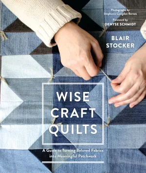 Wise Craft Quilts: A Guide to Turning Beloved Fabrics into Meaningful Patchwork Hardcover – March 14, 2017